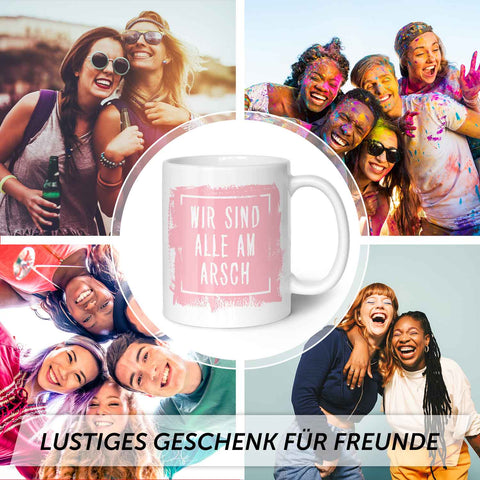 Bedruckte Tasse mit Spruch - "Wir sind alle am Arsch"